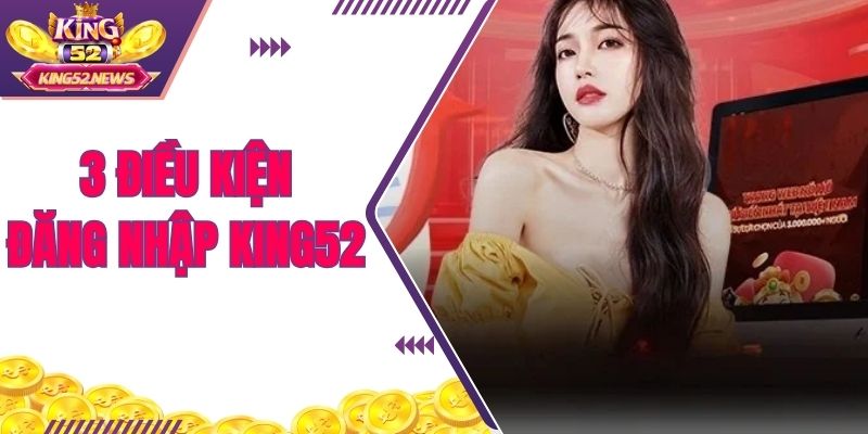 3 điều kiện đăng nhập KING52
