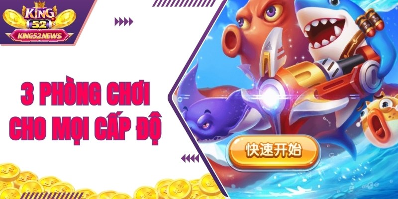 3 phòng có cấp độ từ dễ đến khó cho mọi hội viên nhà cái
