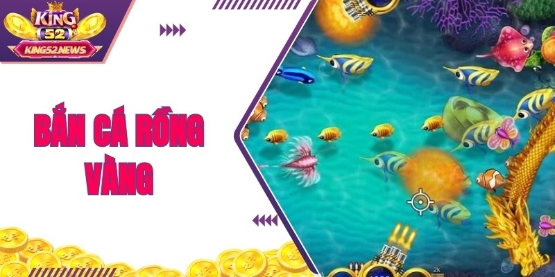 Bắn Cá Rồng Vàng - Săn Boss Kiếm Quà Siêu Đã Tại King52