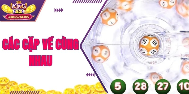 Các cặp thường về tạo cơ hội vàng để dự đoán bộ số trúng