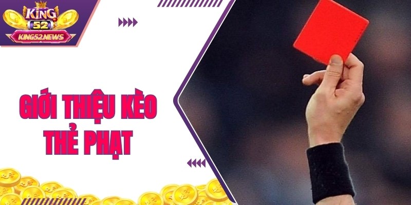 Các thông tin giới thiệu cơ bản về kèo thẻ phạt King52