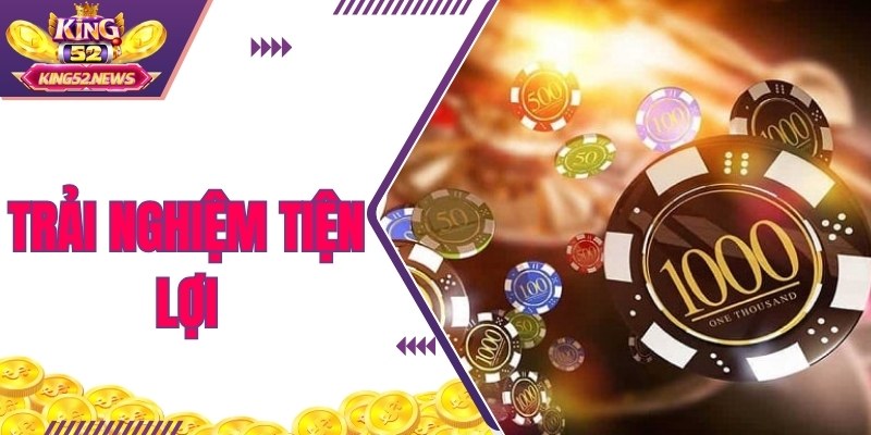 Casino King52 có trải nghiệm tiện lợi nhờ công nghệ cao