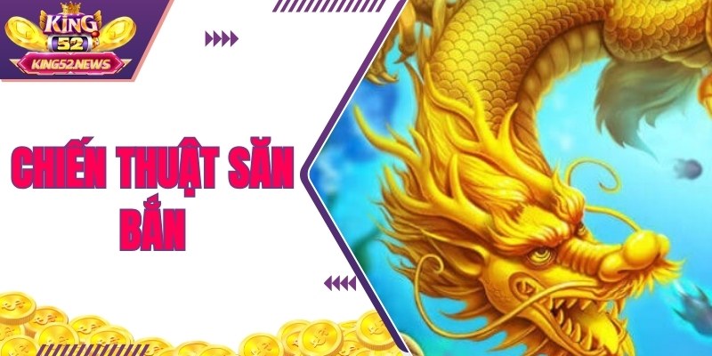 Chiến thuật bắn cá Long Vương nhất định phải nắm rõ