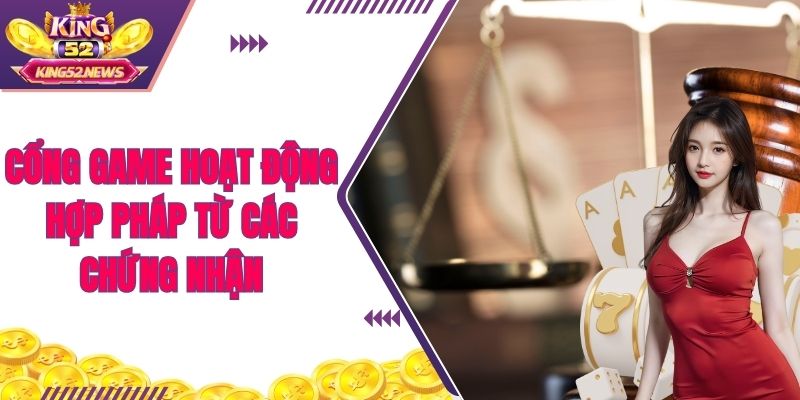 Cổng game hoạt động hợp pháp từ các chứng nhận
