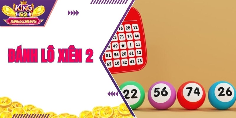 Đánh Lô Xiên 2 - Hình Thức Hữu Hiệu Để Giải Trí Năm 2025