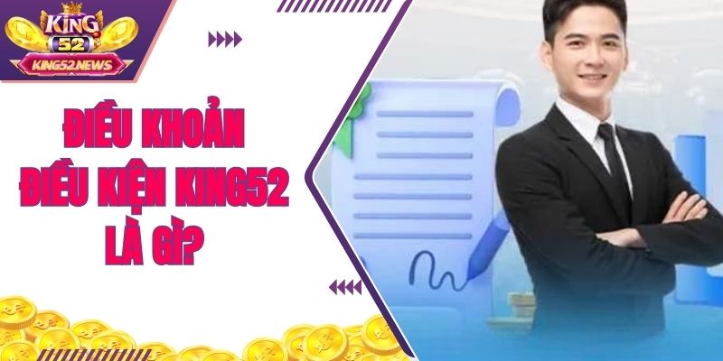 Điều khoản điều kiện KING52 là gì?
