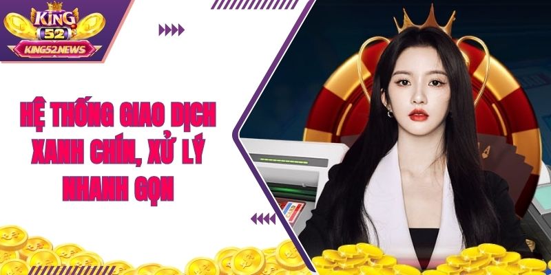 Hệ thống giao dịch xanh chín, xử lý nhanh gọn