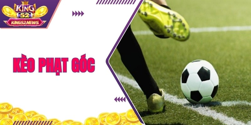Kèo Phạt Góc - Dạng Cược Phụ Siêu Hấp Dẫn Cùng King52