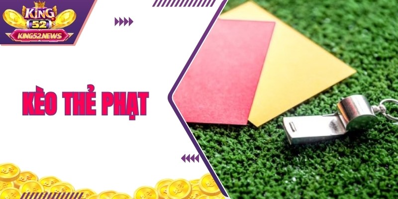 Kèo Thẻ Phạt - Cược Tình Huống Siêu Thú Vị Cùng King52