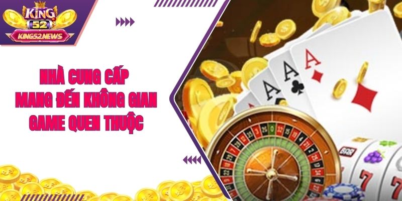 Nhà cung cấp mang đến không gian game quen thuộc