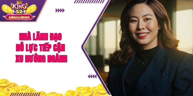 Nhà lãnh đạo nỗ lực tiếp cận xu hướng ngành