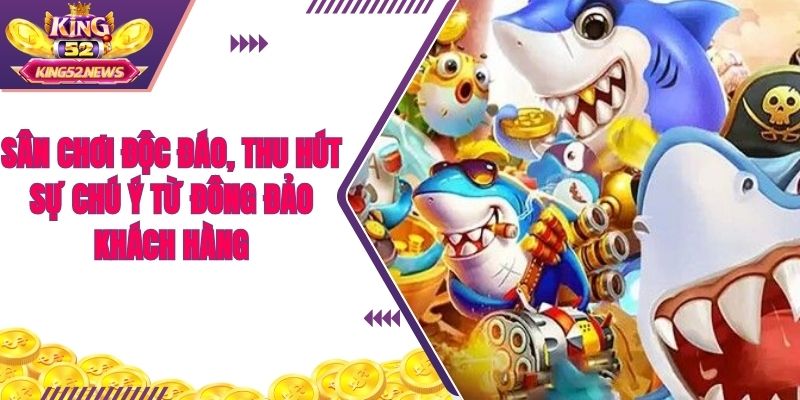 Sân chơi độc đáo, thu hút sự chú ý từ đông đảo khách hàng