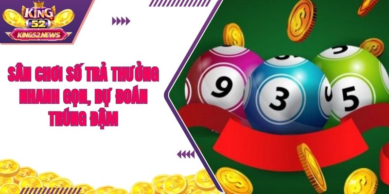 Sân chơi số trả thưởng nhanh gọn, dự đoán trúng đậm