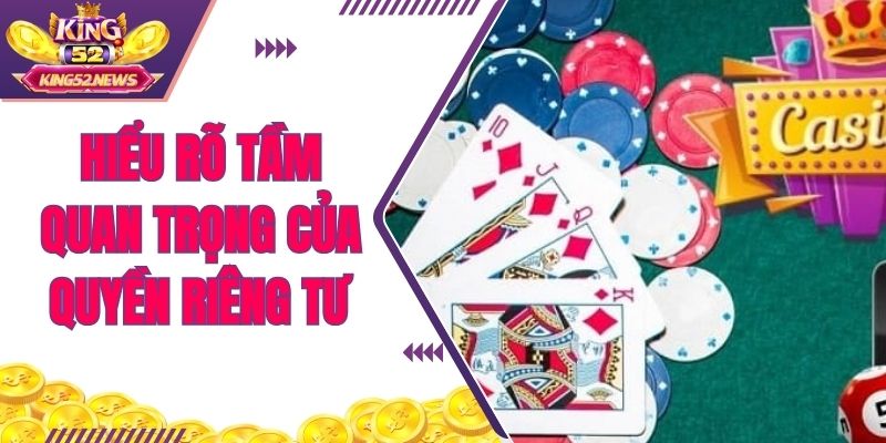 Tầm quan trọng của quyền riêng tư với khách hàng tại King52