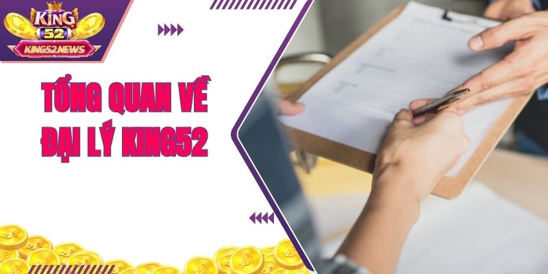 Tổng quan về chương trình đại lý King52 cho thành viên mới