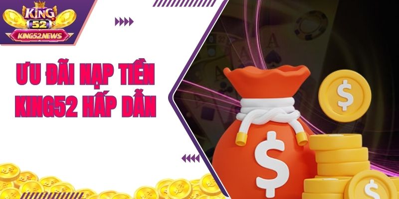 Ưu đãi nạp tiền KING52 hấp dẫn